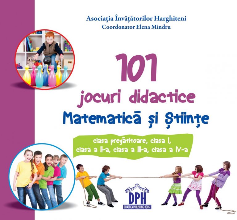 101 JOCURI DIDACTICE - MATEMATICĂ ȘI ȘTIINȚE - CLASELE 0-IV